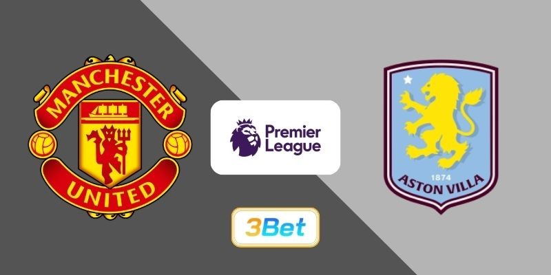 3BET Soi kèo Man United vs Aston Villa 21h00 ngày 15/03/2026 - Premier League